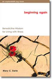 Beginning Again: Benedictine Wisdom for Living with Illness by Mary C. Earle