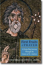 First Fruits of Prayer: A 40-Day Journey through the Canon of St. Andrew by Frederica Mathewes-Green