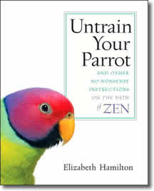 Untrain Your Parrot: And Other No-nonsense Instructions on the Path of Zen by Elizabeth Hamilton
